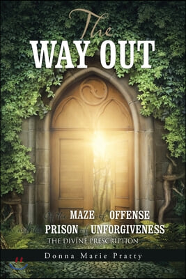 The Way Out: Of the Maze of Offense and the Prison of Unforgiveness the Divine Prescription