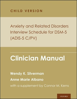 Anxiety and Related Disorders Interview Schedule for Dsm-5, Child and Parent Version: Clinician Manual