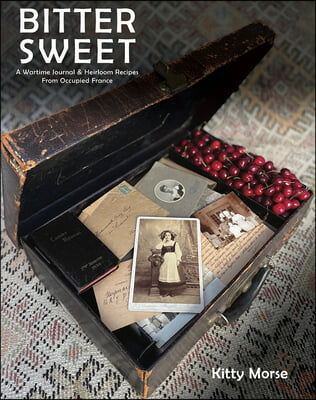 Bitter Sweet: A Wartime Journal and Heirloom Recipes from Occupied France