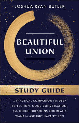 Beautiful Union Study Guide: A Practical Companion for Deep Reflection, Good Conversation, and Tough Questions You Really Want to Ask (But Haven&#39;t