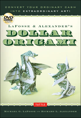 Lafosse &amp; Alexander&#39;s Dollar Origami: Convert Your Ordinary Cash Into Extraordinary Art!: Origami Book with 48 Origami Paper Dollars, 20 Projects and