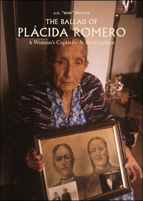 The Ballad of Placida Romero: A Woman&#39;s Captivity &amp; Redemption