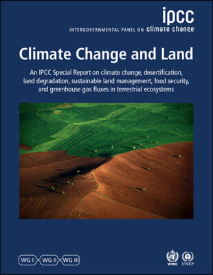 Climate Change and Land: Ipcc Special Report on Climate Change, Desertification, Land Degradation, Sustainable Land Management, Food Security,
