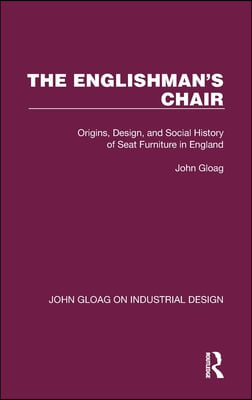 The Englishman&#39;s Chair: Origins, Design, and Social History of Seat Furniture in England