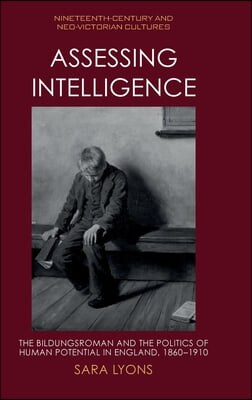 Assessing Intelligence: The Bildungsroman and the Politics of Human Potential in England, 1860-1910