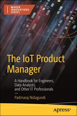 The Iot Product Manager: A Handbook for Engineers, Data Analysts, and Other It Professionals