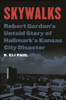 Skywalks: Robert Gordon's Untold Story of Hallmark's Kansas City Disaster