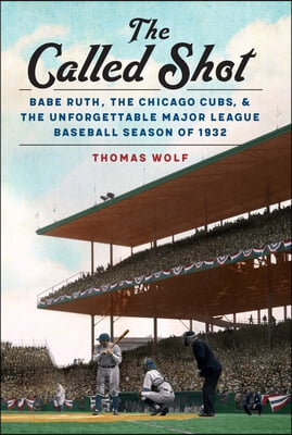 The Called Shot: Babe Ruth, the Chicago Cubs, and the Unforgettable Major League Baseball Season of 1932