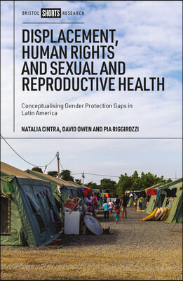 Displacement, Human Rights and Sexual and Reproductive Health: Conceptualizing Gender Protection Gaps in Latin America