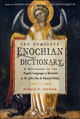 The Complete Enochian Dictionary: A Dictionary of the Angelic Language as Revealed to Dr. John Dee and Edward Kelley