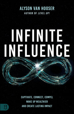 Infinite Influence: Captivate, Connect, &amp; Compel Anyone, Anytime