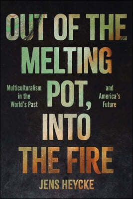 Out of the Melting Pot, Into the Fire: Multiculturalism in the World&#39;s Past and America&#39;s Future