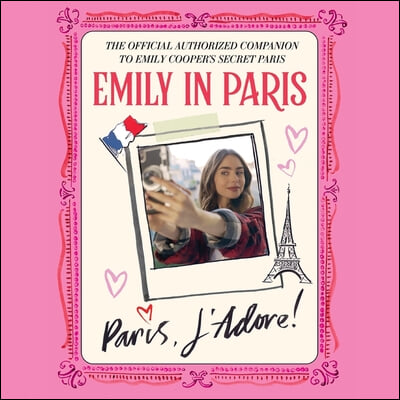 Emily in Paris: The Official Authorized Companion to Emily's Secret Paris