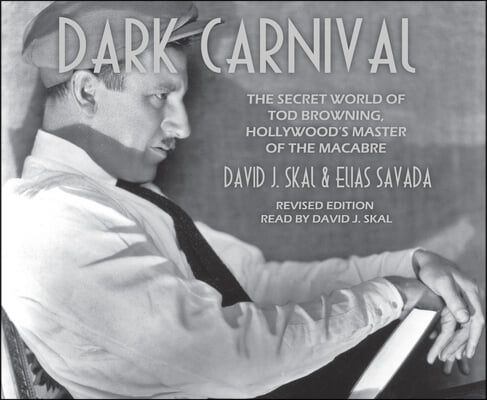 Dark Carnival: The Secret World of Tod Browning, Hollywood's Master of Macabre