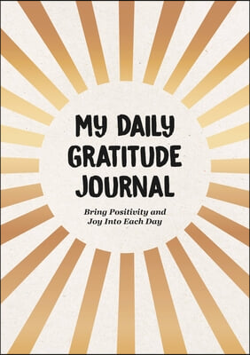 My Daily Gratitude Journal: Bring Positivity and Joy Into Each Day