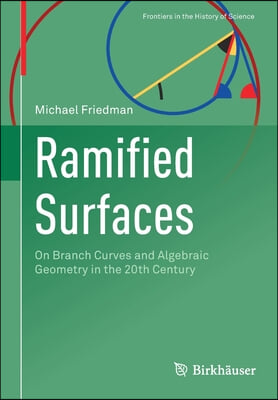 Ramified Surfaces: On Branch Curves and Algebraic Geometry in the 20th Century