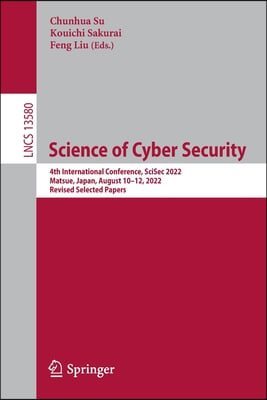 Science of Cyber Security: 4th International Conference, Scisec 2022, Matsue, Japan, August 10-12, 2022, Revised Selected Papers