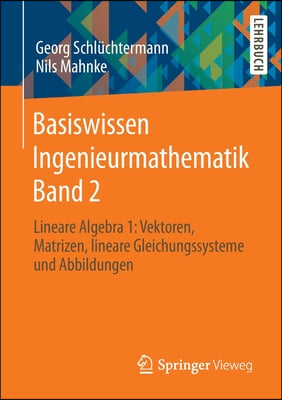 Basiswissen Ingenieurmathematik Band 2: Lineare Algebra 1: Vektoren, Matrizen, Lineare Gleichungssysteme Und Abbildungen