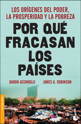 Por Qu&#233; Fracasan Los Pa&#237;ses: Los Or&#237;genes del Poder, La Prosperidad Y La Pobreza / Why Nations Fail: Los Or&#237;genes del Poder, La Prosperidad Y La Pobre