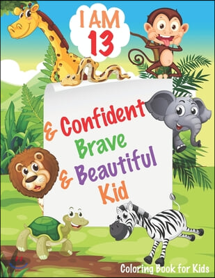 I am 13 and Confident, Brave &amp; Beautiful Kid: Animals Coloring Book for Girls and Boys, 13 Year Old Birthday Gift for Kids!, Great Gift for Girls and