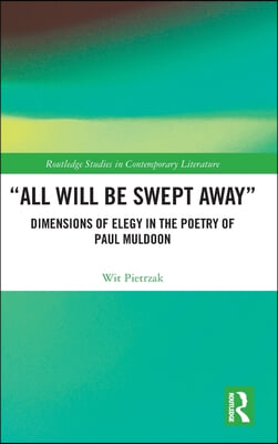 &quot;All Will Be Swept Away&quot;: Dimensions of Elegy in the Poetry of Paul Muldoon