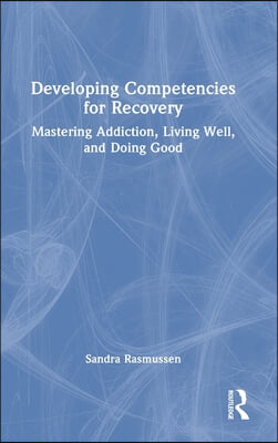 Developing Competencies for Recovery: Mastering Addiction, Living Well, and Doing Good