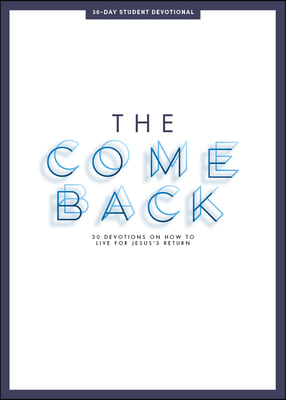 The Comeback - Teen Devotional: 30 Devotions on How to Live for Jesus' Return Volume 1