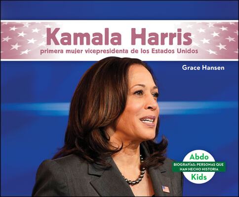 Kamala Harris: Primera Mujer Vicepresidenta de Los Estados Unidos: Primera Mujer Vicepresidenta de Los Estados Unidos