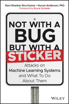 Not with a Bug, But with a Sticker: Attacks on Machine Learning Systems and What to Do about Them