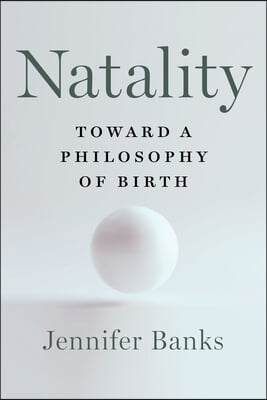 Natality: Toward a Philosophy of Birth