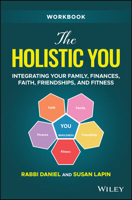 The Holistic You Workbook: Integrating Your Family, Finances, Faith, Friendships, and Fitness