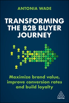 Transforming the B2B Buyer Journey: Maximize Brand Value, Improve Conversion Rates and Build Loyalty