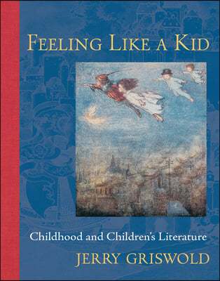 Feeling Like a Kid: Childhood and Children&#39;s Literature