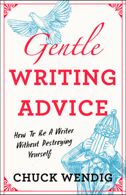 Gentle Writing Advice: How to Be a Writer Without Destroying Yourself