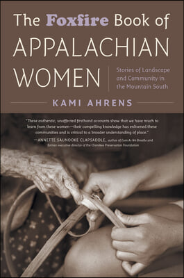 The Foxfire Book of Appalachian Women: Stories of Landscape and Community in the Mountain South