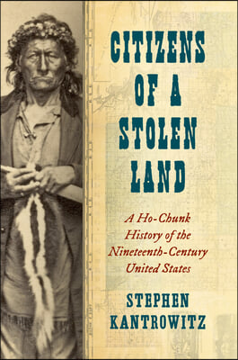 Citizens of a Stolen Land: A Ho-Chunk History of the Nineteenth-Century United States