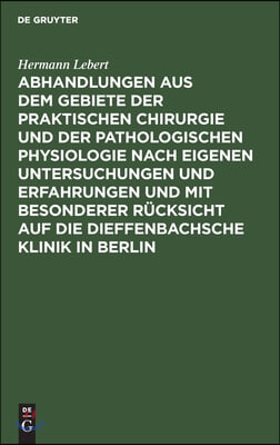 Abhandlungen Aus Dem Gebiete Der Praktischen Chirurgie Und Der Pathologischen Physiologie Nach Eigenen Untersuchungen Und Erfahrungen Und Mit Besonder