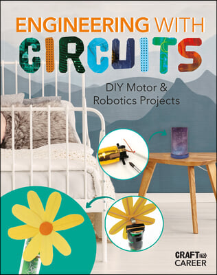 Engineering with Circuits: DIY Motor &amp; Robotics Projects: DIY Motor and Robotics Projects