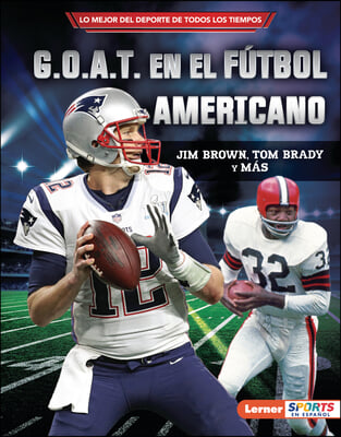 G.O.A.T. En El F&#250;tbol Americano (Football&#39;s G.O.A.T.): Jim Brown, Tom Brady Y M&#225;s