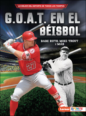 G.O.A.T. En El B&#233;isbol (Baseball&#39;s G.O.A.T.): Babe Ruth, Mike Trout Y M&#225;s