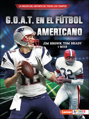 G.O.A.T. En El F&#250;tbol Americano (Football&#39;s G.O.A.T.): Jim Brown, Tom Brady Y M&#225;s