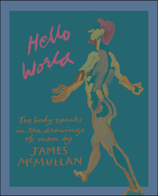 Hello World: The Body Speaks in the Drawings of Men by James McMullan