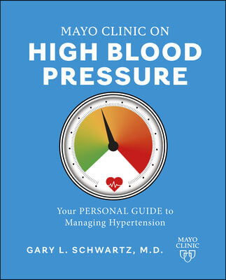 Mayo Clinic on High Blood Pressure: Your Personal Guide to Managing Hypertension