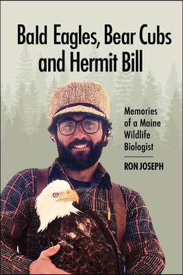 Bald Eagles, Bear Cubs, and Hermit Bill: Memories of a Wildlife Biologist in Maine