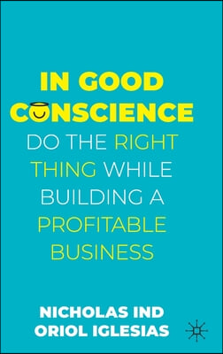 In Good Conscience: Do the Right Thing While Building a Profitable Business