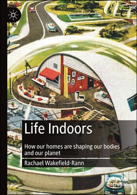 Life Indoors: How Our Homes Are Shaping Our Bodies and Our Planet