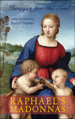 Raphael&#39;s Madonnas: Images for the Soul