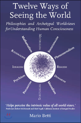 Twelve Ways of Seeing the World: Philosophies and Archetypal Worldviews for Understanding Human Consciousness