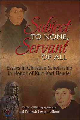 Subject to None, Servant of All: Essays in Christian Scholarship in Honor of Kurt Karl Hendel