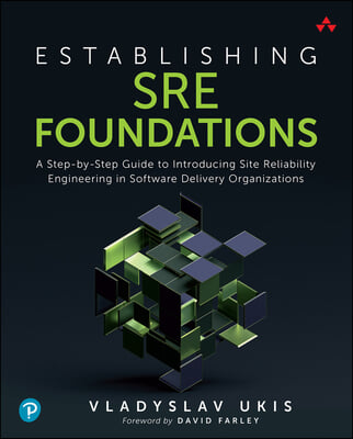 Establishing SRE Foundations: A Step-By-Step Guide to Introducing Site Reliability Engineering in Software Delivery Organizations